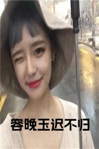 容晚玉迟不归小说